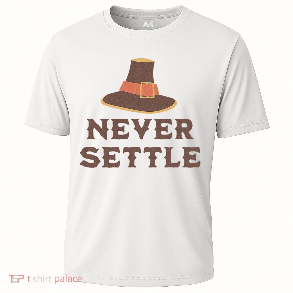 Never Settle Funny Thanksgiving Pilgrim Performance Shirt