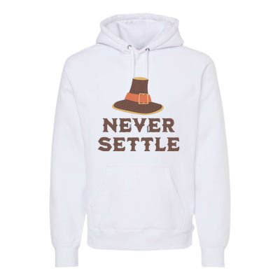 Never Settle Funny Thanksgiving Pilgrim Premium Hoodie