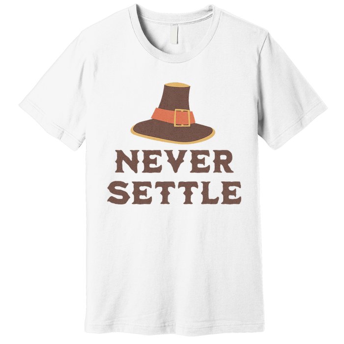 Never Settle Funny Thanksgiving Pilgrim Premium T-Shirt