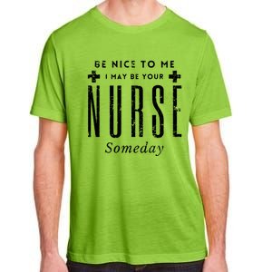 Nurse Someday Funny Be Nice To Me Occasion Birthday Funny Gift Meaningful Gift Adult ChromaSoft Performance T-Shirt