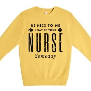 Nurse Someday Funny Be Nice To Me Occasion Birthday Funny Gift Meaningful Gift Premium Crewneck Sweatshirt