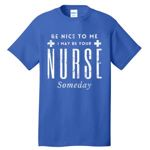 Nurse Someday Funny Be Nice To Me Occasion Birthday Funny Gift Meaningful Gift Tall T-Shirt