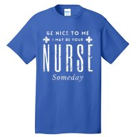 Nurse Someday Funny Be Nice To Me Occasion Birthday Funny Gift Meaningful Gift Tall T-Shirt