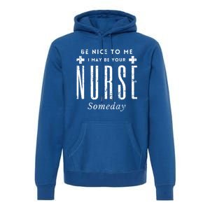 Nurse Someday Funny Be Nice To Me Occasion Birthday Funny Gift Meaningful Gift Premium Hoodie