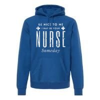 Nurse Someday Funny Be Nice To Me Occasion Birthday Funny Gift Meaningful Gift Premium Hoodie