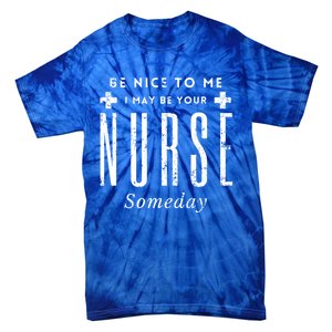 Nurse Someday Funny Be Nice To Me Occasion Birthday Funny Gift Meaningful Gift Tie-Dye T-Shirt