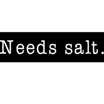 Needs Salt Gift Funny Cooking Baking Foodie Bumper Sticker