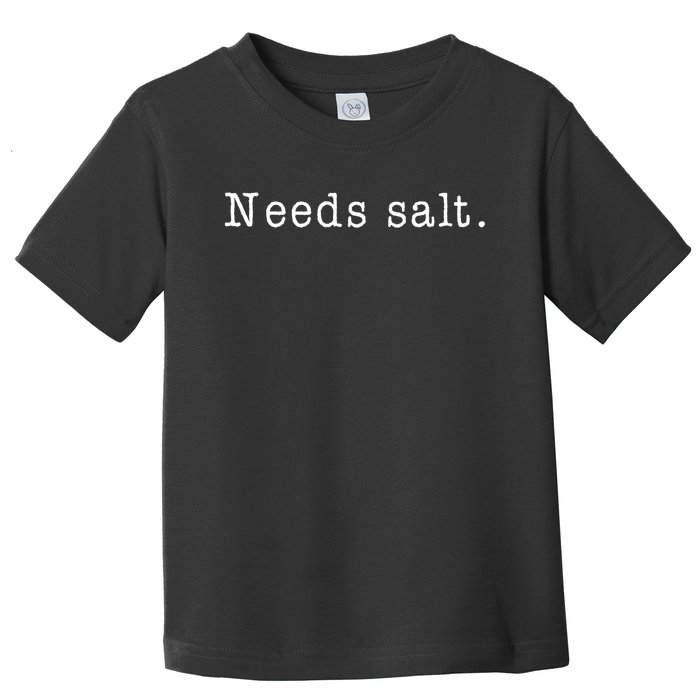 Needs Salt Gift Funny Cooking Baking Foodie Toddler T-Shirt