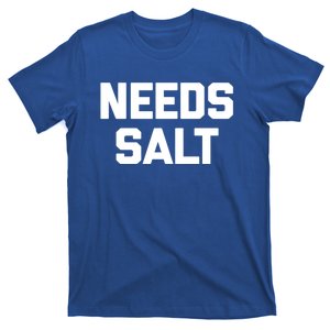 Needs Salt Gift Funny Saying Sarcastic Novelty Humor Food Gift T-Shirt