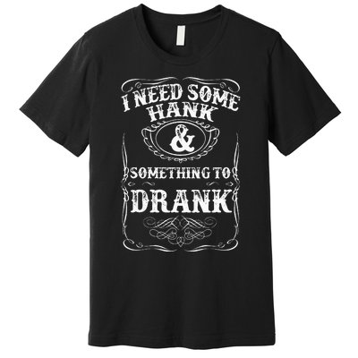 Need Some Hank & A Drank Country Music For Rednecks Premium T-Shirt