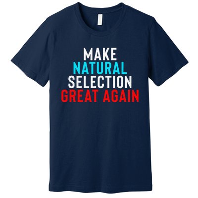 Natural Selection Humorous Funny Memes Humor Sarcastic Gift Premium T-Shirt