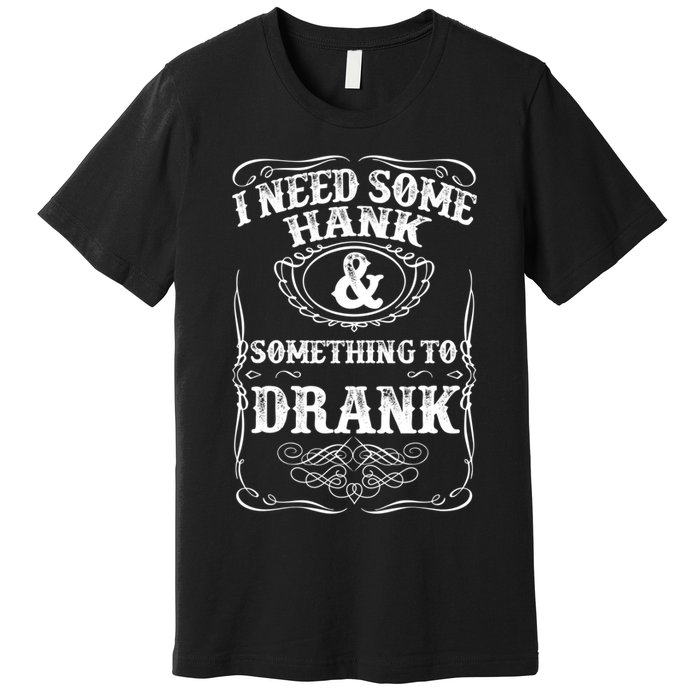 Need Some Hank & A Drank Country Music T For Rednecks Premium T-Shirt