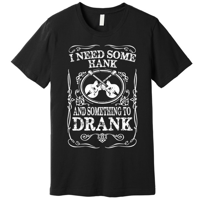 Need Some Hank & A Drank Country Music T For Rednecks Premium T-Shirt