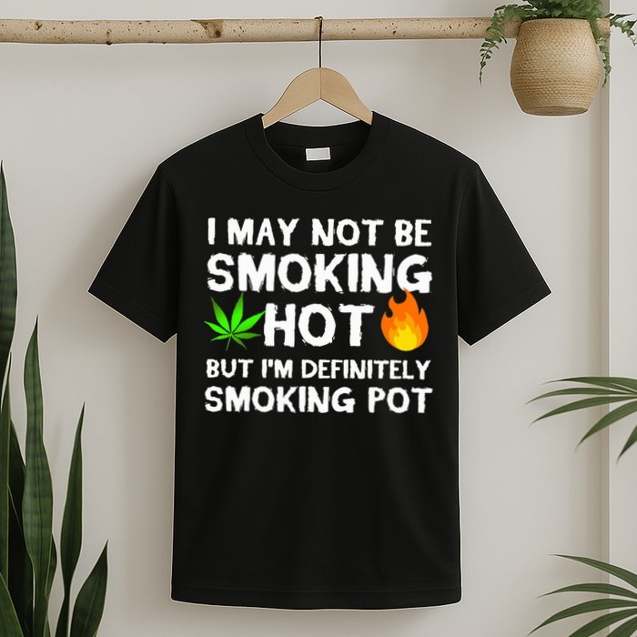 Not Smoking Hot But Definitely Smoking Pot  Weed Leaf Joke T-Shirt