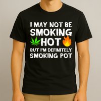Not Smoking Hot But Definitely Smoking Pot  Weed Leaf Joke T-Shirt
