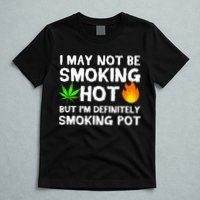 Not Smoking Hot But Definitely Smoking Pot  Weed Leaf Joke T-Shirt
