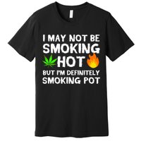 Not Smoking Hot But Definitely Smoking Pot  Weed Leaf Joke Premium T-Shirt