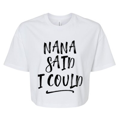 Nana Said I Could Gift Bella+Canvas Jersey Crop Tee