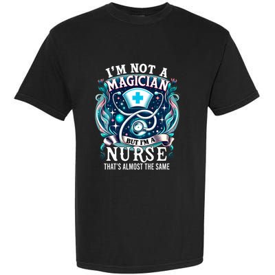 Nurse Saying IM Not A Magician But IM A Nurse Garment-Dyed Heavyweight T-Shirt