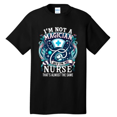 Nurse Saying IM Not A Magician But IM A Nurse Tall T-Shirt