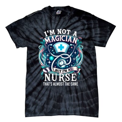 Nurse Saying IM Not A Magician But IM A Nurse Tie-Dye T-Shirt