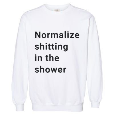 Normalize Shitting In The Shower Dank Meme Garment-Dyed Sweatshirt