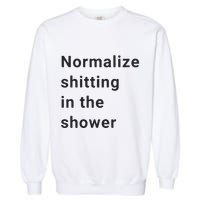 Normalize Shitting In The Shower Dank Meme Garment-Dyed Sweatshirt