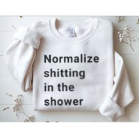 Normalize Shitting In The Shower Dank Meme Sweatshirt