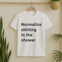 Normalize Shitting In The Shower Dank Meme T-Shirt