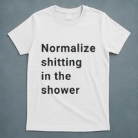 Normalize Shitting In The Shower Dank Meme T-Shirt