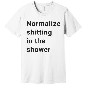 Normalize Shitting In The Shower Dank Meme Premium T-Shirt