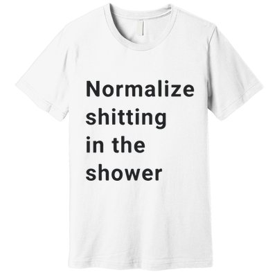 Normalize Shitting In The Shower Dank Meme Premium T-Shirt