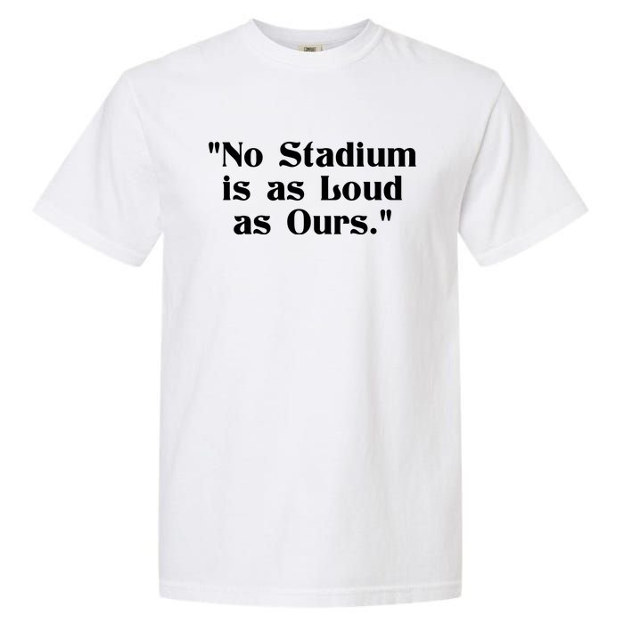 No Stadium Is As Loud As Ours Garment-Dyed Heavyweight T-Shirt