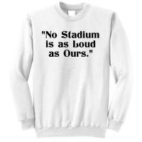 No Stadium Is As Loud As Ours Sweatshirt