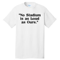 No Stadium Is As Loud As Ours Tall T-Shirt