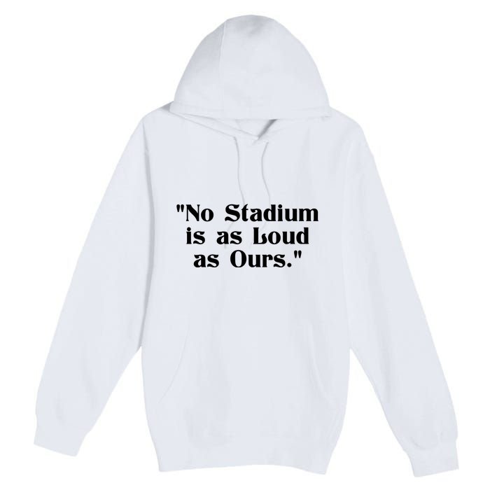 No Stadium Is As Loud As Ours Premium Pullover Hoodie