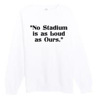 No Stadium Is As Loud As Ours Premium Crewneck Sweatshirt