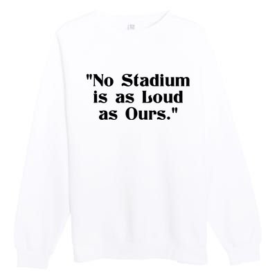 No Stadium Is As Loud As Ours Premium Crewneck Sweatshirt