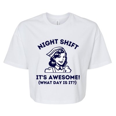 Night Shift Its Awesome What Day Is It? Funny Nurse Life Er Gift Bella+Canvas Jersey Crop Tee