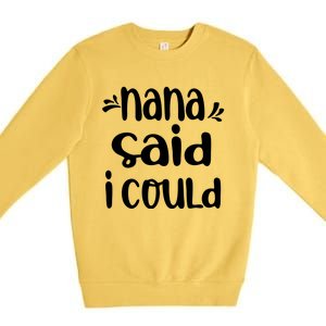 Nana Said I Could Funny From Nana To Grand Meaningful Gift Premium Crewneck Sweatshirt