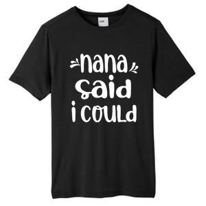 Nana Said I Could Funny From Nana To Grand Meaningful Gift Tall Fusion ChromaSoft Performance T-Shirt