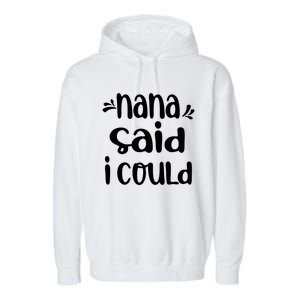 Nana Said I Could Funny From Nana To Grand Meaningful Gift Garment-Dyed Fleece Hoodie