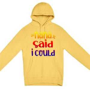 Nana Said I Could Funny From Nana To Grand Great Gift Premium Pullover Hoodie