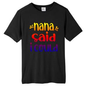 Nana Said I Could Funny From Nana To Grand Great Gift Tall Fusion ChromaSoft Performance T-Shirt