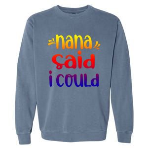 Nana Said I Could Funny From Nana To Grand Great Gift Garment-Dyed Sweatshirt