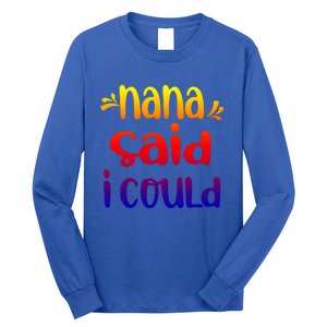 Nana Said I Could Funny From Nana To Grand Great Gift Long Sleeve Shirt