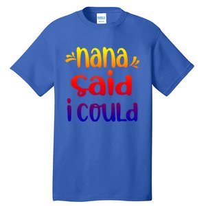 Nana Said I Could Funny From Nana To Grand Great Gift Tall T-Shirt