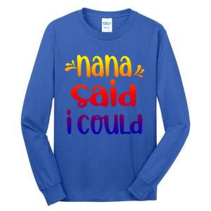 Nana Said I Could Funny From Nana To Grand Great Gift Tall Long Sleeve T-Shirt