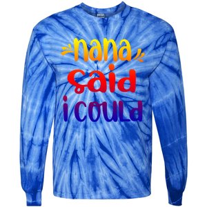 Nana Said I Could Funny From Nana To Grand Great Gift Tie-Dye Long Sleeve Shirt