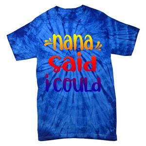 Nana Said I Could Funny From Nana To Grand Great Gift Tie-Dye T-Shirt